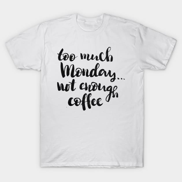 Too much Monday, not enough coffee T-Shirt by Ychty